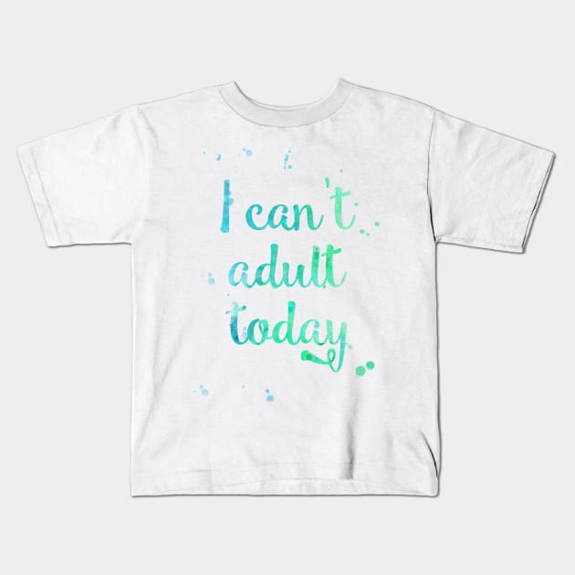 I Cant Adult Today Kids T-Shirt by CoconuTacha